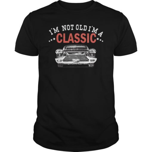 I’m Not Old I’m a Classic Car Gift Shirt