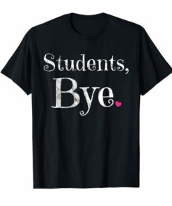 Last Day Of School Shirt Teacher Tshirt Bye Students