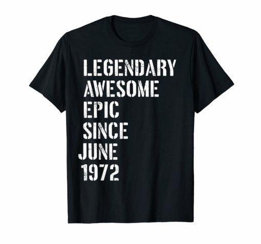 Legendary Awesome Epic Since June 1972 47 Years Old Shirt