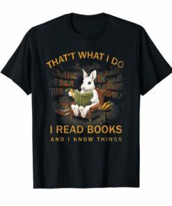 Love Rabbit That's What I Do I Read And I Know Things Shirt