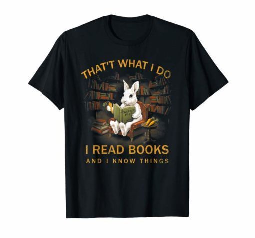 Love Rabbit That's What I Do I Read And I Know Things Shirt