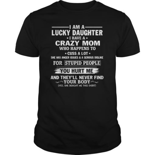 Lucky Daughter Have Crazy Mom Hurt Me Never Find Your Body T-Shirt