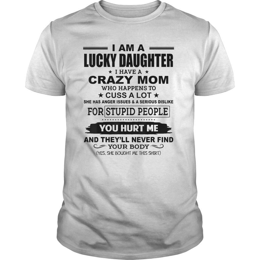 Lucky Daughter I Have A Crazy Mom Who Happens To Cuss A Lot T Shirt