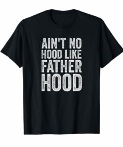 Mens Aint No Hood Like Fatherhood Shirt Fathers Day Gifts Stepdad T-Shirt