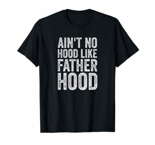 Mens Aint No Hood Like Fatherhood Shirt Fathers Day Gifts Stepdad T-Shirt