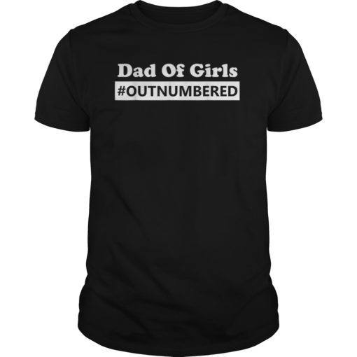 Mens Dad of Girls Outnumbered t-shirt Fathers Day Gift shirt
