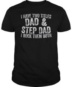 Mens I Have Two Titles Dad And Step Dad I Rock Them Both T-Shirt