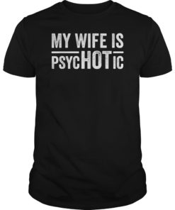 Mens My Wife Is Psychotic Mens Funny Husband Father's Day Tshirt