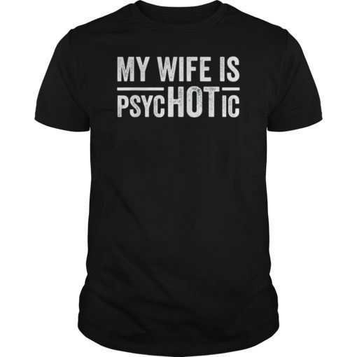 Mens My Wife Is Psychotic Mens Funny Husband Father's Day Tshirt