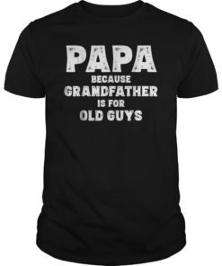 Mens Papa Because Grandfather Is For Old Guys Dad Grandpa Shirts
