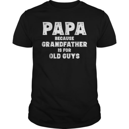 Mens Papa Because Grandfather Is For Old Guys Dad Grandpa Shirts