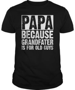 Mens Papa Because Grandfather Is For Old Guys Shirt Father's Day