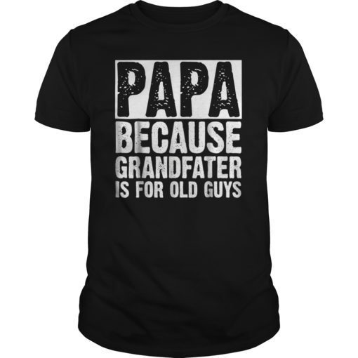 Mens Papa Because Grandfather Is For Old Guys Shirt Father's Day