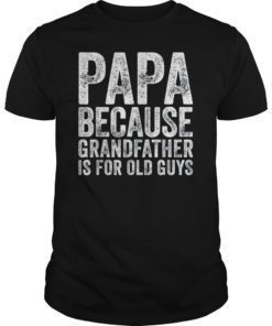 Mens Papa Because Grandfather Is For Old Guys T-Shirt Fathers Day