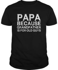 Mens Papa Because Grandfather Is For Old Guys TShirt Fathers Day