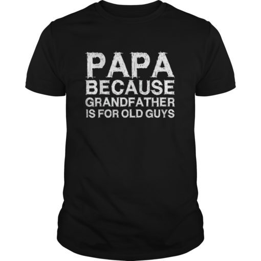 Mens Papa Because Grandfather Is For Old Guys TShirt Fathers Day
