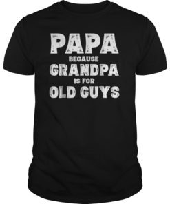 Mens Papa Because Grandpa Is For Old Guys Dad Gift Tee Shirt