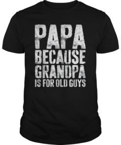 Mens Papa Because Grandpa Is For Old Guys T-Shirt Fathers Day T-Shirt