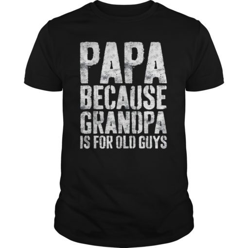 Mens Papa Because Grandpa Is For Old Guys T-Shirt Fathers Day T-Shirt