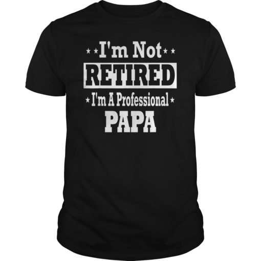 Mens Papa Shirt I'm Not Retired Professional Fathers Day Mens