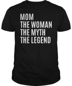 Mom The Woman The Myth The Legend Mothers Day Gift For Wife T-Shirt