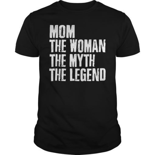 Mom The Woman The Myth The Legend Mothers Day Gift Shirt