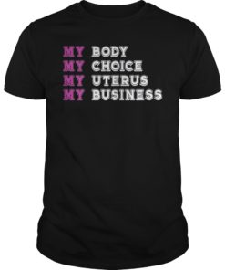My Body My Choice My Uterus My Business Pro Choice T-Shirt