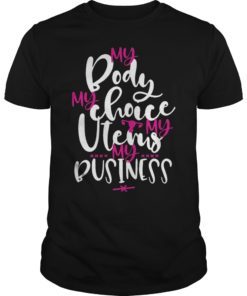 My Body My Choice My Uterus My Business TShirt