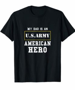 My Dad Is An American Hero US ARMY Tee Shirt