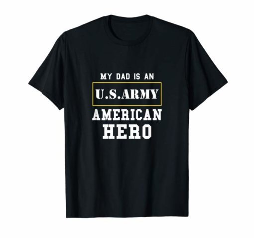 My Dad Is An American Hero US ARMY Tee Shirt