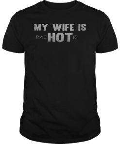 My wife is psychotic HOT T-shirt