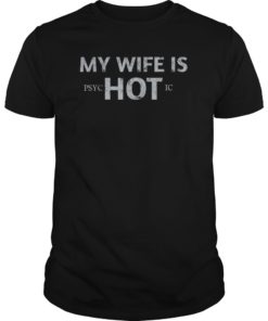 My wife is psychotic HOT T-shirt T-Shirt