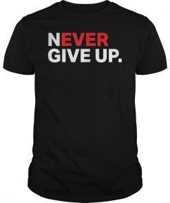 Never Ever Give Up Motivational Shirt