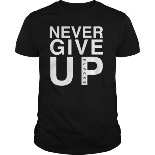 Never Give Up Black B Gift T Shirts