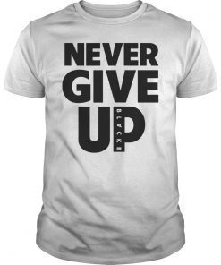 Never Give Up BlackB Tee Shirt