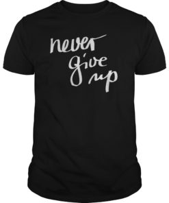 Never Give Up T-Shirt Saying Positive Quote Gift Top Tee