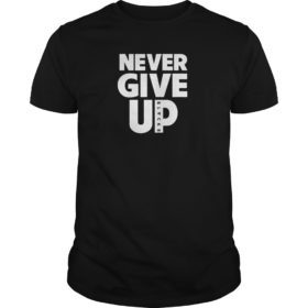 dont ever give up shirt