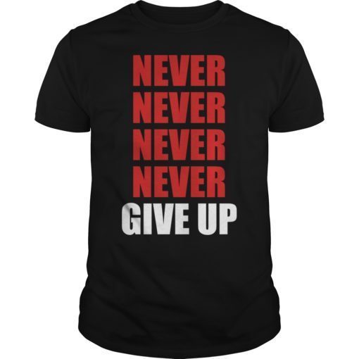 Never ever give up motivational Gift tshirts