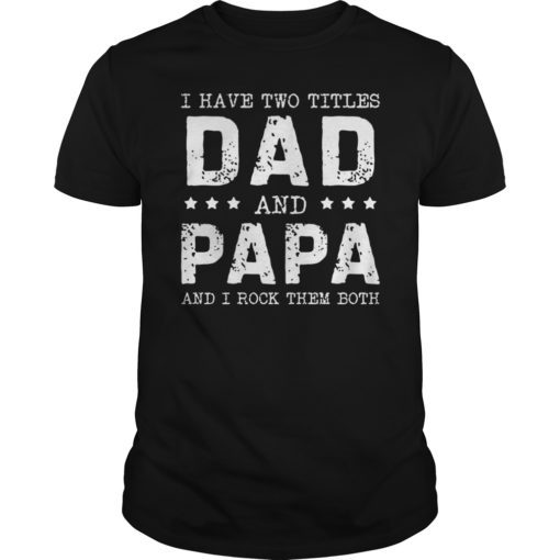 New I Have Two Titles Dad And Papa T-Shirt