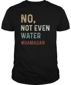 No Not Even Water Fasting Muslim Ramadan T-shirts