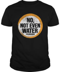 No Not Even Water Ramadan Funny T-Shirt