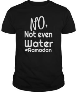 No Not Even Water Ramadan Gift T Shirt