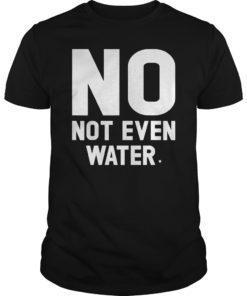 No Not Even Water Ramadan T Shirt Islamic Fasting Gift Tee