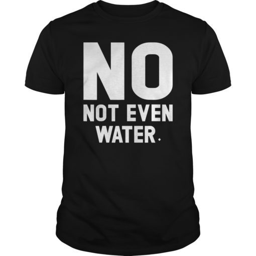 No Not Even Water Ramadan T Shirt Islamic Fasting Gift Tee