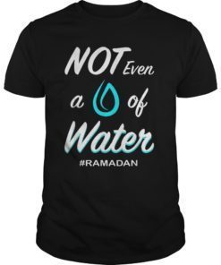 No, Not Even Water Ramadan Tee Shirts