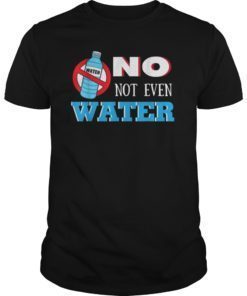 No Not Even Water T-Shirt Ramadan Karem Gift Shirts