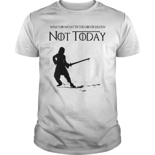 Not Today Shirt What Do We Say To The God Of Death Shirt