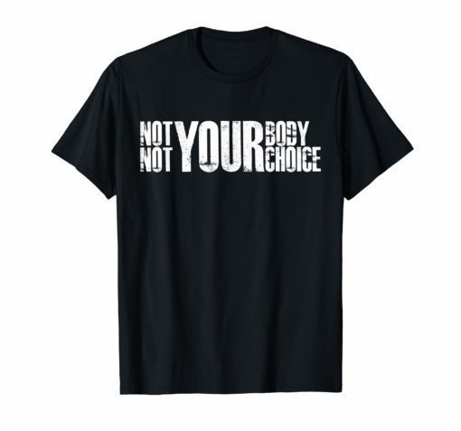 Not Your Body Not Your Choice Pro Abortion Pro Choice T-Shirt
