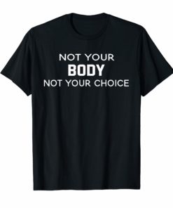 Not Your Body Not Your Choice T-Shirt