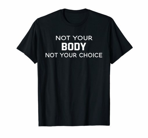 Not Your Body Not Your Choice T-Shirt